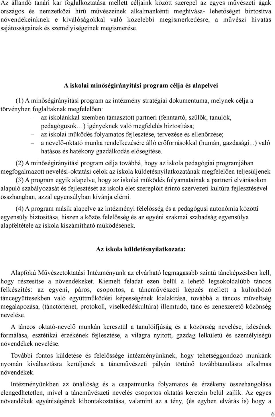 A iskolai minőségirányítási program célja és alapelvei (1) A minőségirányítási program az intézmény stratégiai dokumentuma, melynek célja a törvényben foglaltaknak megfelelően: az iskolánkkal szemben