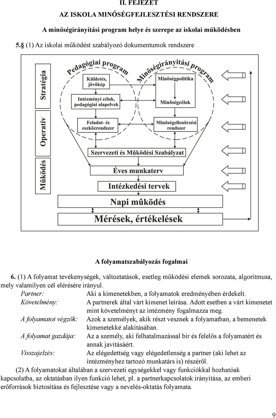 (1) A folyamat tevékenységek, változtatások, esetleg működési elemek sorozata, algoritmusa, mely valamilyen cél elérésére irányul. Partner: Aki a kimenetekben, a folyamatok eredményében érdekelt.