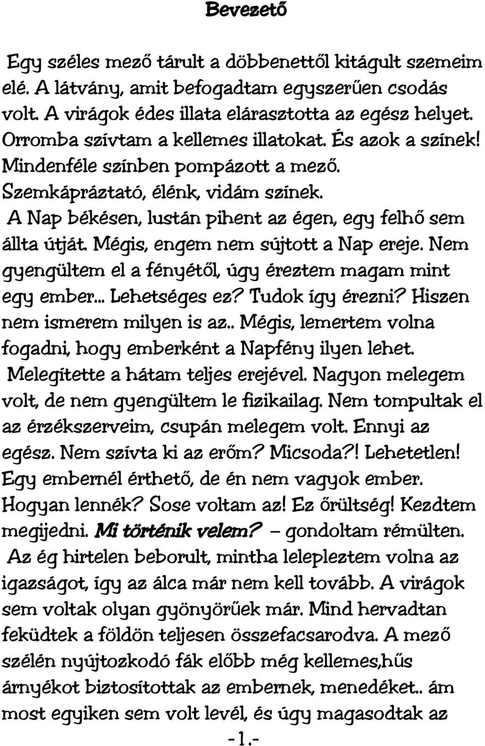 Mégis, engem nem sújtott a Nap ereje. Nem gyengültem el a fényétől, úgy éreztem magam mint egy ember... Lehetséges ez? Tudok így érezni? Hiszen nem ismerem milyen is az.