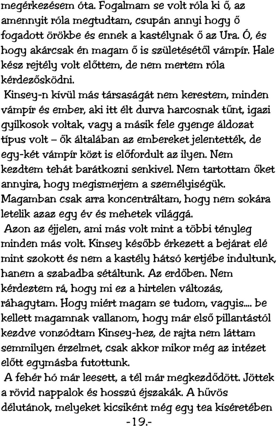 Kinsey-n kívül más társaságát nem kerestem, minden vámpír és ember, aki itt élt durva harcosnak tűnt, igazi gyilkosok voltak, vagy a másik fele gyenge áldozat típus volt ők általában az embereket