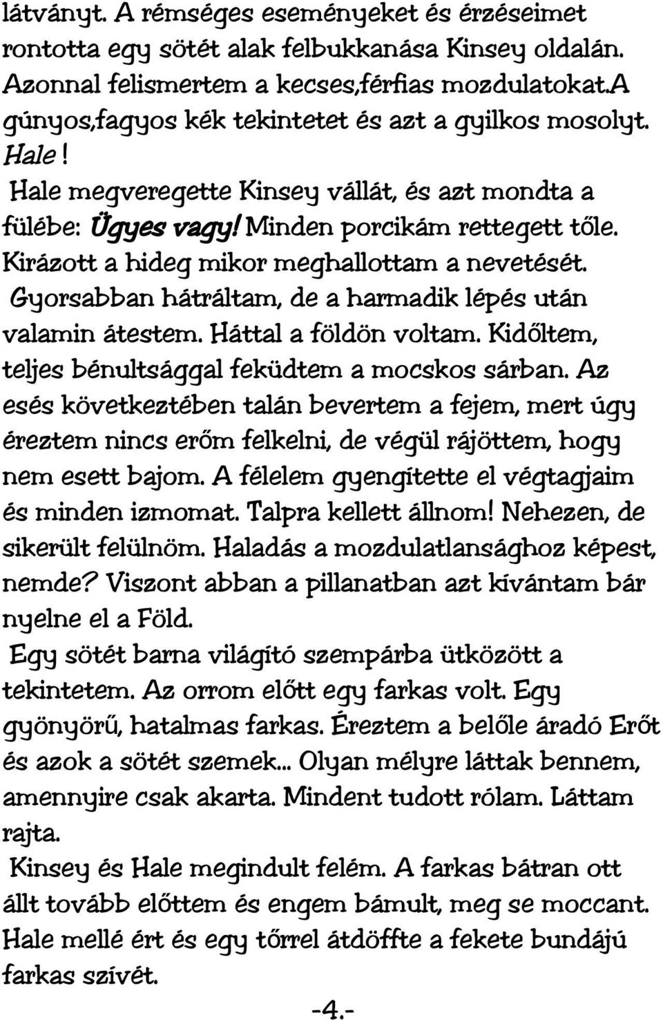 Kirázott a hideg mikor meghallottam a nevetését. Gyorsabban hátráltam, de a harmadik lépés után valamin átestem. Háttal a földön voltam. Kidőltem, teljes bénultsággal feküdtem a mocskos sárban.