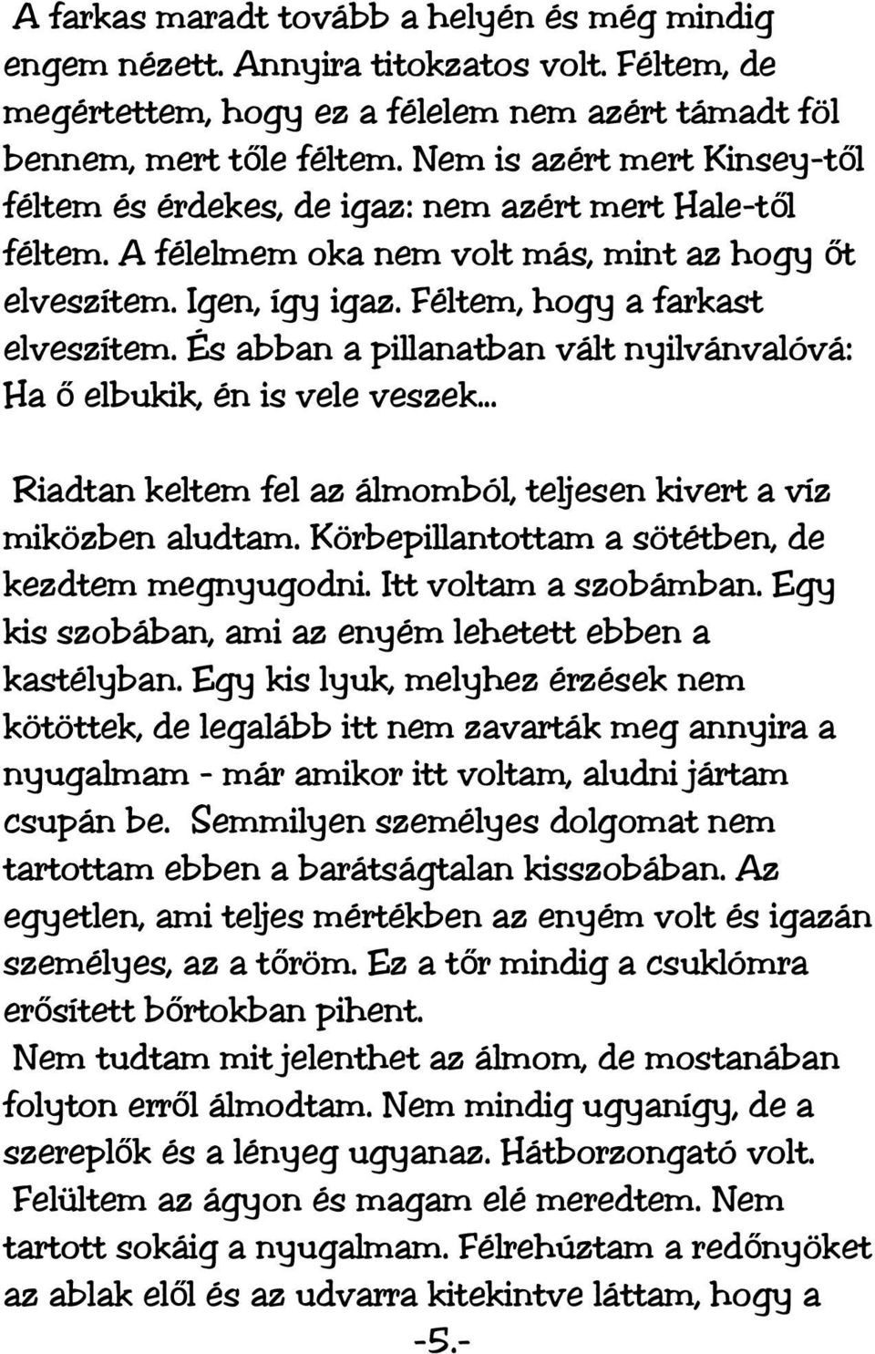 És abban a pillanatban vált nyilvánvalóvá: Ha ő elbukik, én is vele veszek... Riadtan keltem fel az álmomból, teljesen kivert a víz miközben aludtam.