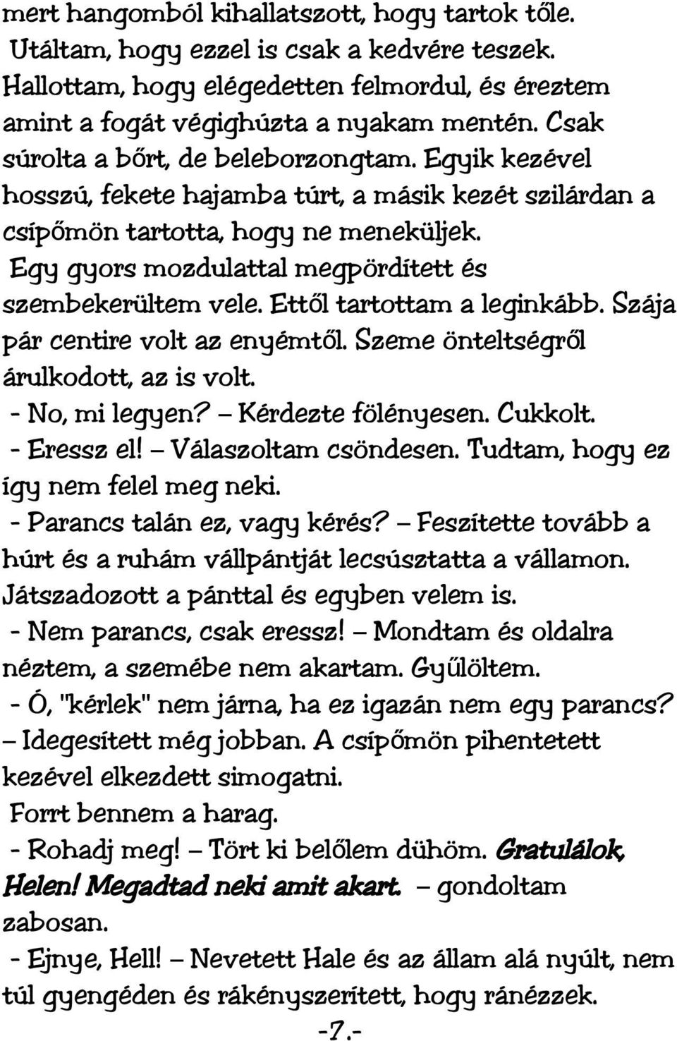 Egy gyors mozdulattal megpördített és szembekerültem vele. Ettő l tartottam a leginkább. Szája pár centire volt az enyémtől. Szeme önteltségről árulkodott, az is volt. - No, mi legyen?