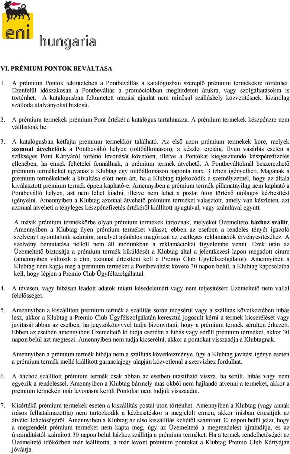 A katalógusban feltüntetett utazási ajánlat nem minősül szálláshely közvetítésnek, kizárólag szálloda utalványokat biztosít. 2. A prémium termékek prémium Pont értékét a katalógus tartalmazza.