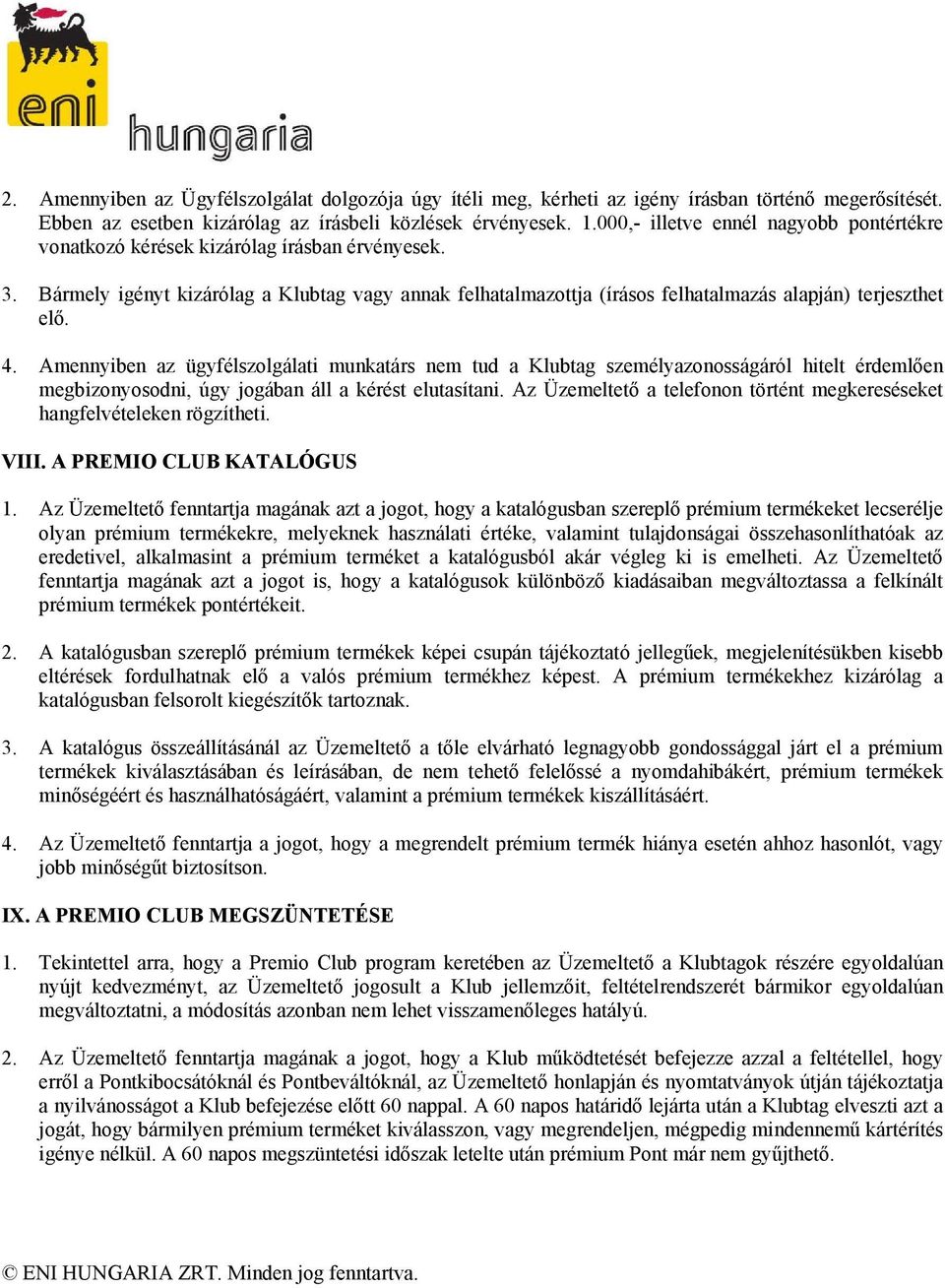 Bármely igényt kizárólag a Klubtag vagy annak felhatalmazottja (írásos felhatalmazás alapján) terjeszthet elő. 4.