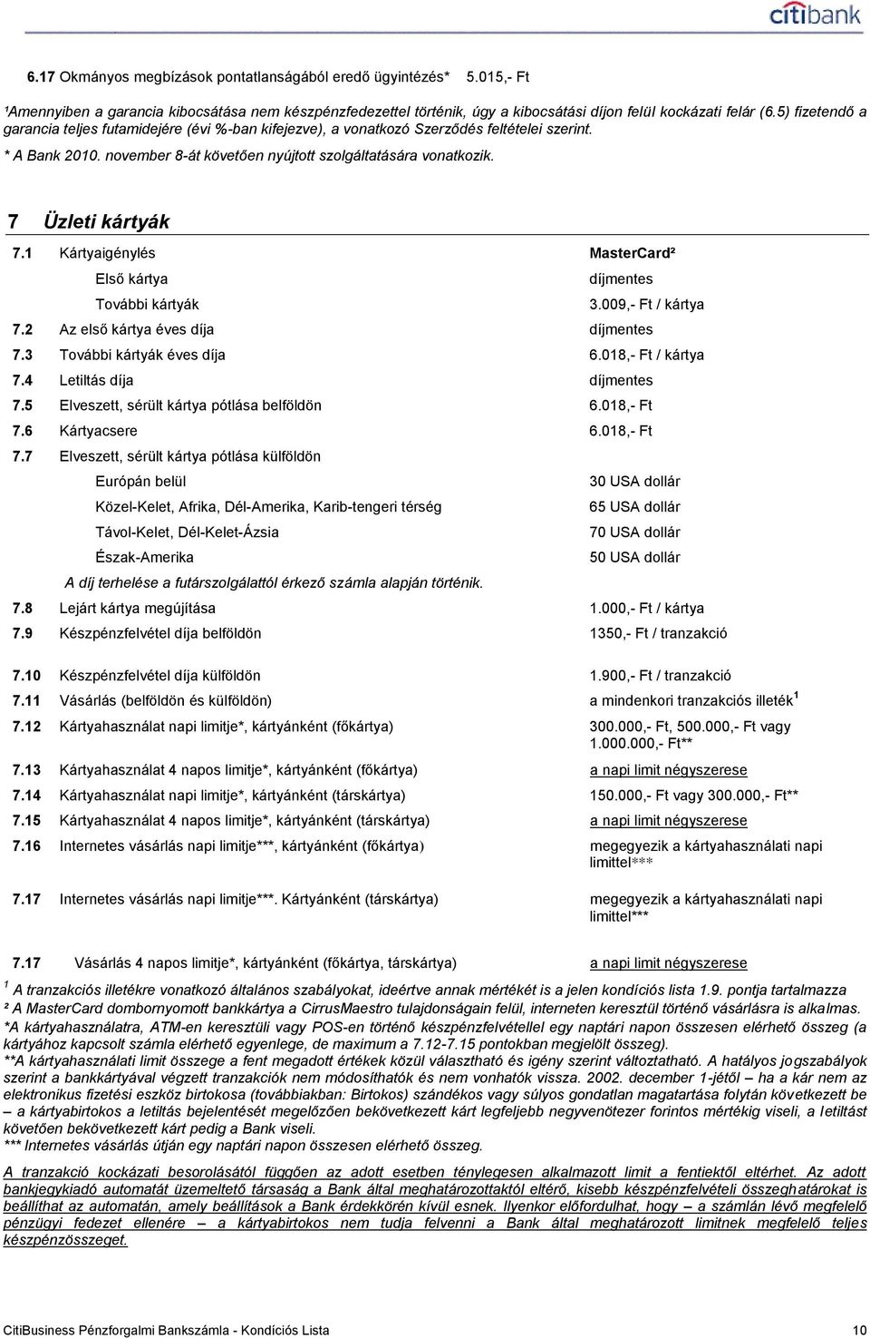 7 Üzleti kártyák 7.1 Kártyaigénylés MasterCard² Első kártya díjmentes További kártyák 3.009,- Ft / kártya 7.2 Az első kártya éves díja díjmentes 7.3 További kártyák éves díja 6.018,- Ft / kártya 7.