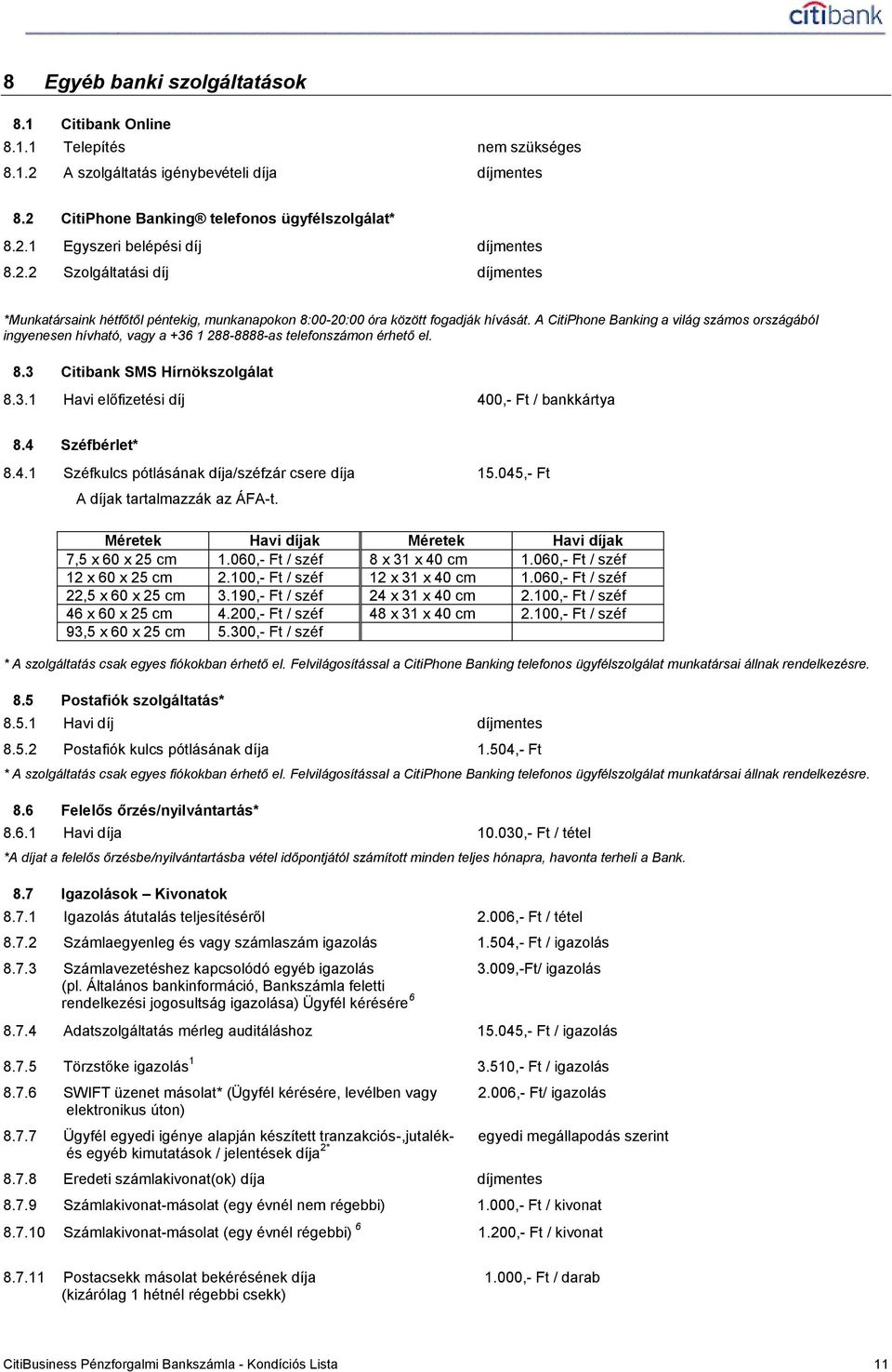 A CitiPhone Banking a világ számos országából ingyenesen hívható, vagy a +36 1 288-8888-as telefonszámon érhető el. 8.3 Citibank SMS Hírnökszolgálat 8.3.1 Havi előfizetési díj 400,- Ft / bankkártya 8.
