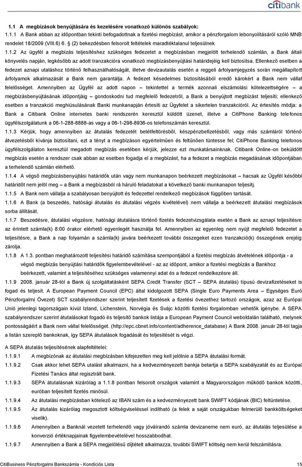 1.2 Az ügyfél a megbízás teljesítéshez szükséges fedezetet a megbízásban megjelölt terhelendő számlán, a Bank általi könyvelés napján, legkésőbb az adott tranzakcióra vonatkozó megbízásbenyújtási