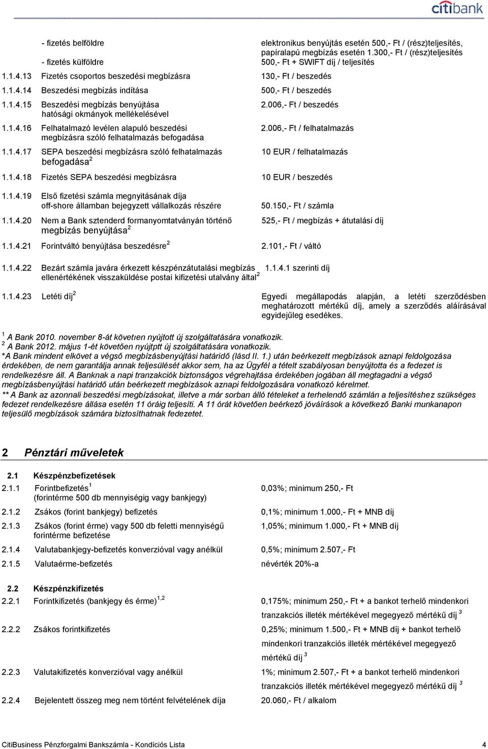 006,- Ft / beszedés hatósági okmányok mellékelésével 1.1.4.16 Felhatalmazó levélen alapuló beszedési 2.006,- Ft / felhatalmazás megbízásra szóló felhatalmazás befogadása 1.1.4.17 SEPA beszedési megbízásra szóló felhatalmazás 10 EUR / felhatalmazás befogadása 2 1.