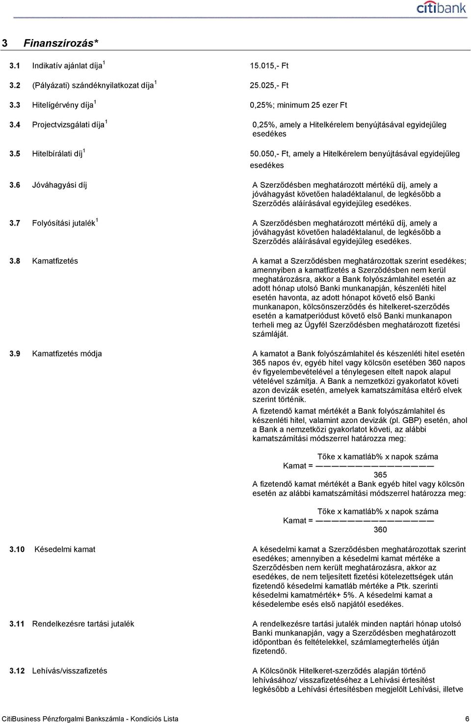 6 Jóváhagyási díj A Szerződésben meghatározott mértékű díj, amely a jóváhagyást követően haladéktalanul, de legkésőbb a Szerződés aláírásával egyidejűleg esedékes. 3.