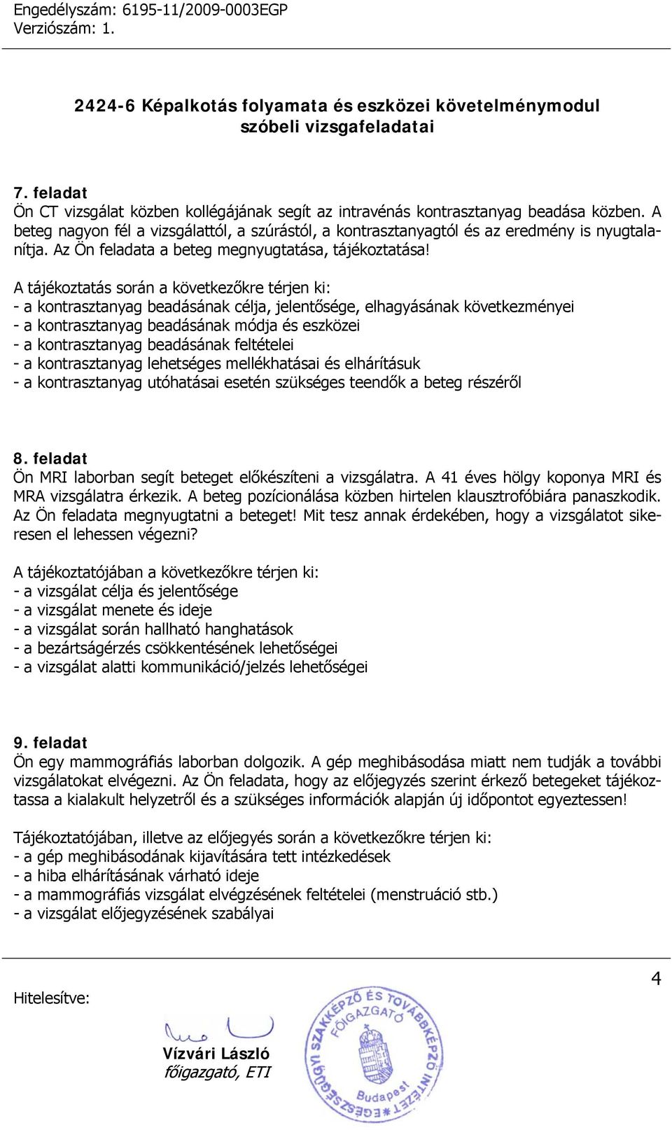 A tájékoztatás során a következőkre térjen ki: - a kontrasztanyag beadásának célja, jelentősége, elhagyásának következményei - a kontrasztanyag beadásának módja és eszközei - a kontrasztanyag