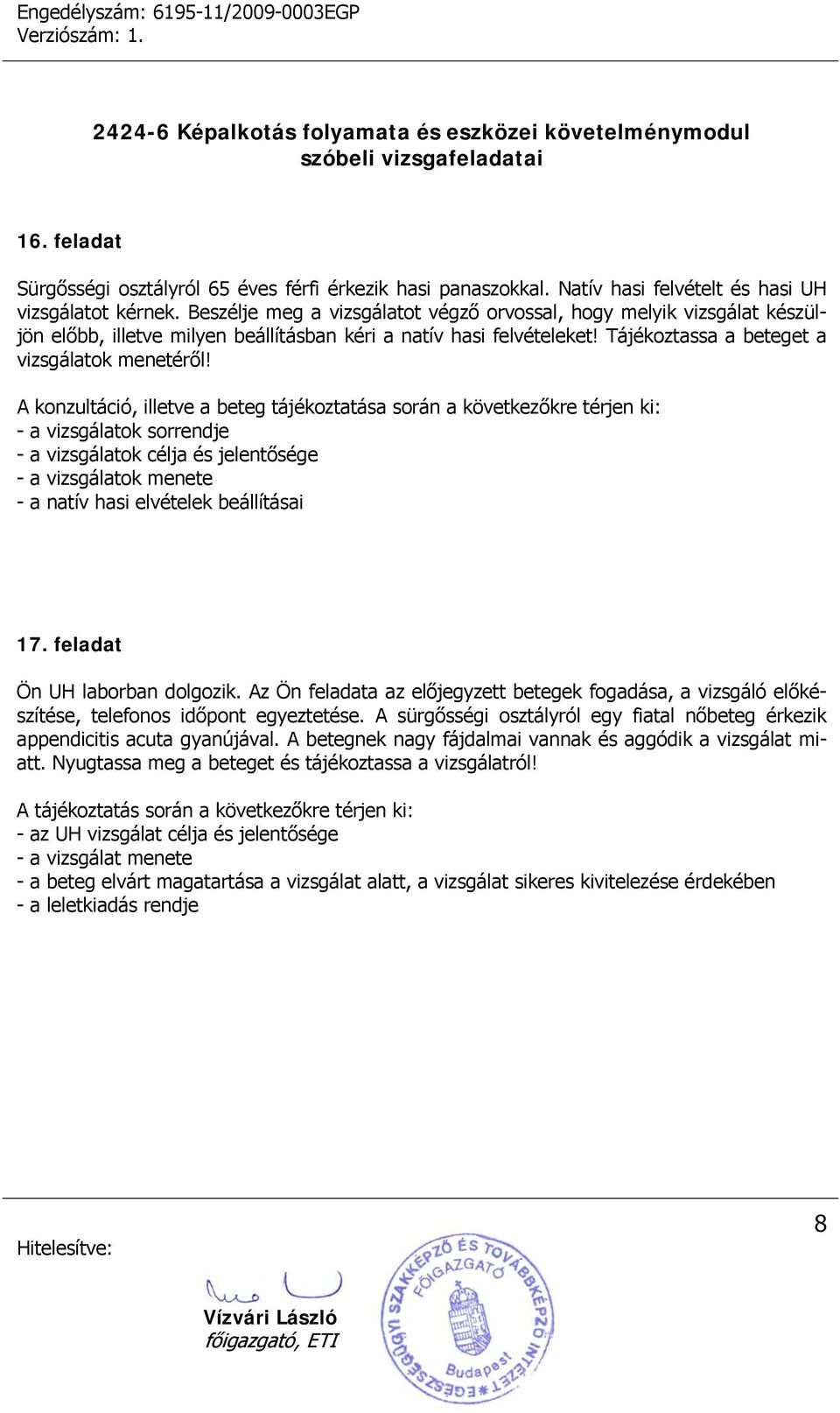 A konzultáció, illetve a beteg tájékoztatása során a következőkre térjen ki: - a vizsgálatok sorrendje - a vizsgálatok célja és jelentősége - a vizsgálatok menete - a natív hasi elvételek beállításai