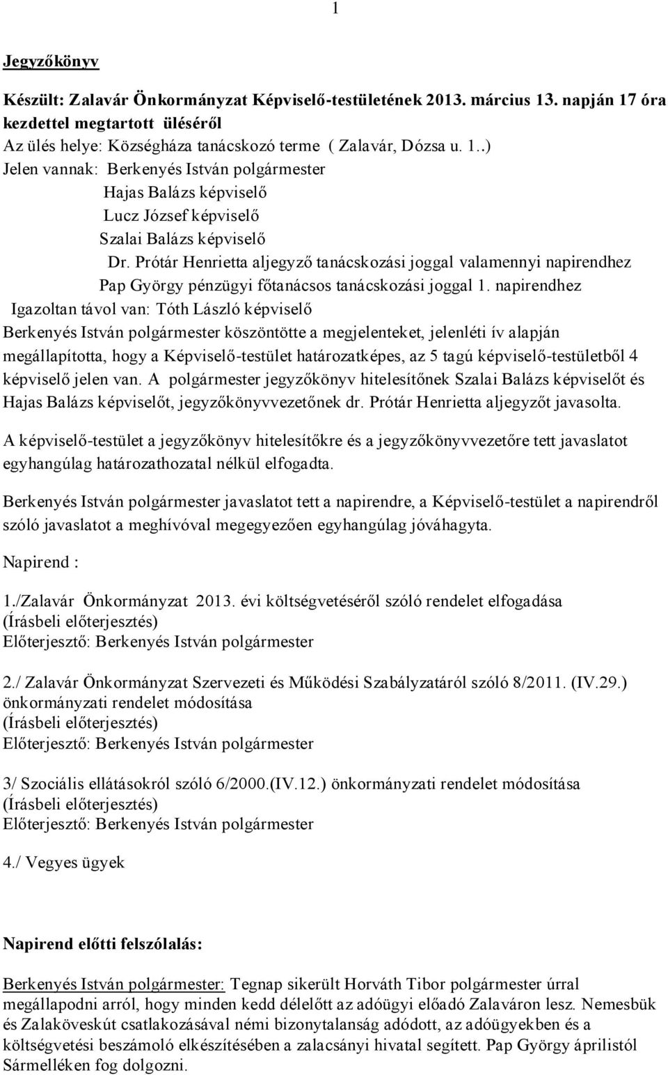 Prótár Henrietta aljegyző tanácskozási joggal valamennyi napirendhez Pap György pénzügyi főtanácsos tanácskozási joggal 1.