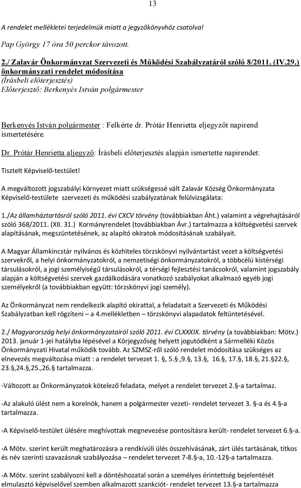 Dr. Prótár Henrietta aljegyző: Írásbeli előterjesztés alapján ismertette napirendet: Tisztelt Képviselő-testület!