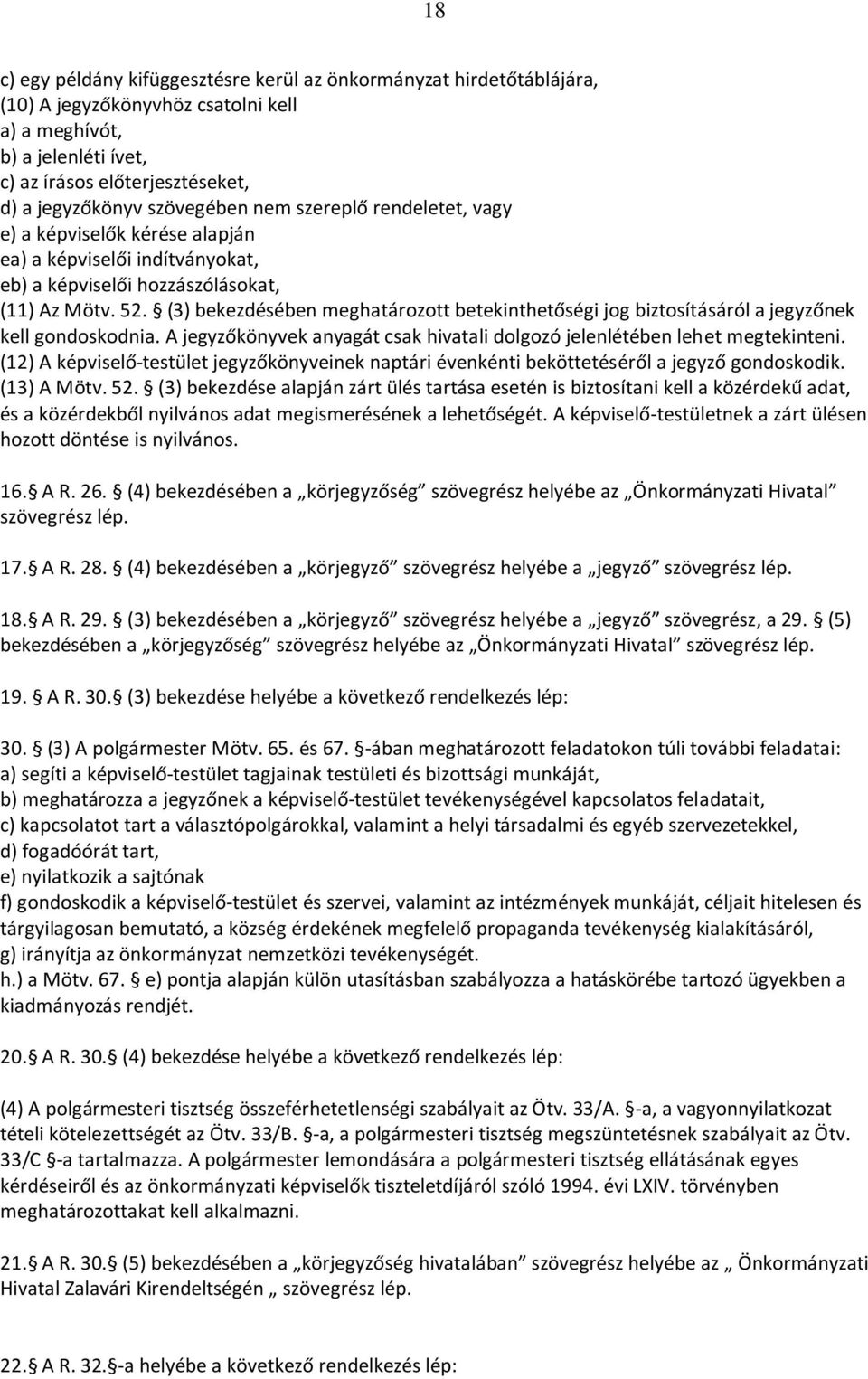 (3) bekezdésében meghatározott betekinthetőségi jog biztosításáról a jegyzőnek kell gondoskodnia. A jegyzőkönyvek anyagát csak hivatali dolgozó jelenlétében lehet megtekinteni.