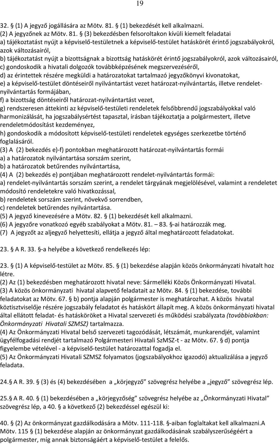 (3) bekezdésben felsoroltakon kívüli kiemelt feladatai a) tájékoztatást nyújt a képviselő-testületnek a képviselő-testület hatáskörét érintő jogszabályokról, azok változásairól, b) tájékoztatást