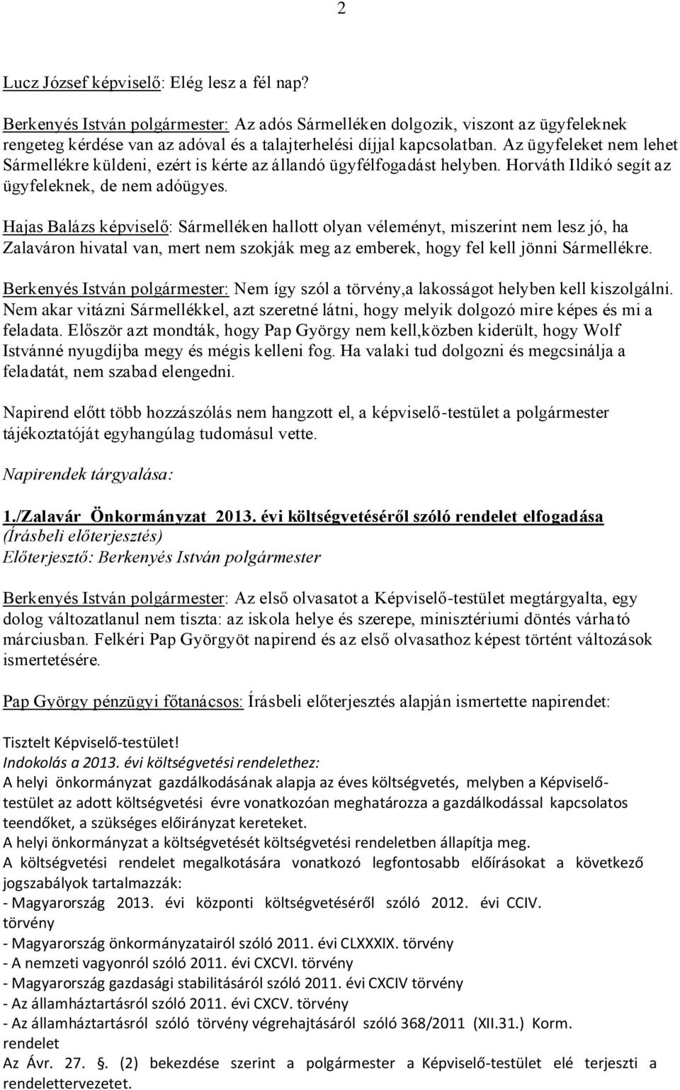 Az ügyfeleket nem lehet Sármellékre küldeni, ezért is kérte az állandó ügyfélfogadást helyben. Horváth Ildikó segít az ügyfeleknek, de nem adóügyes.