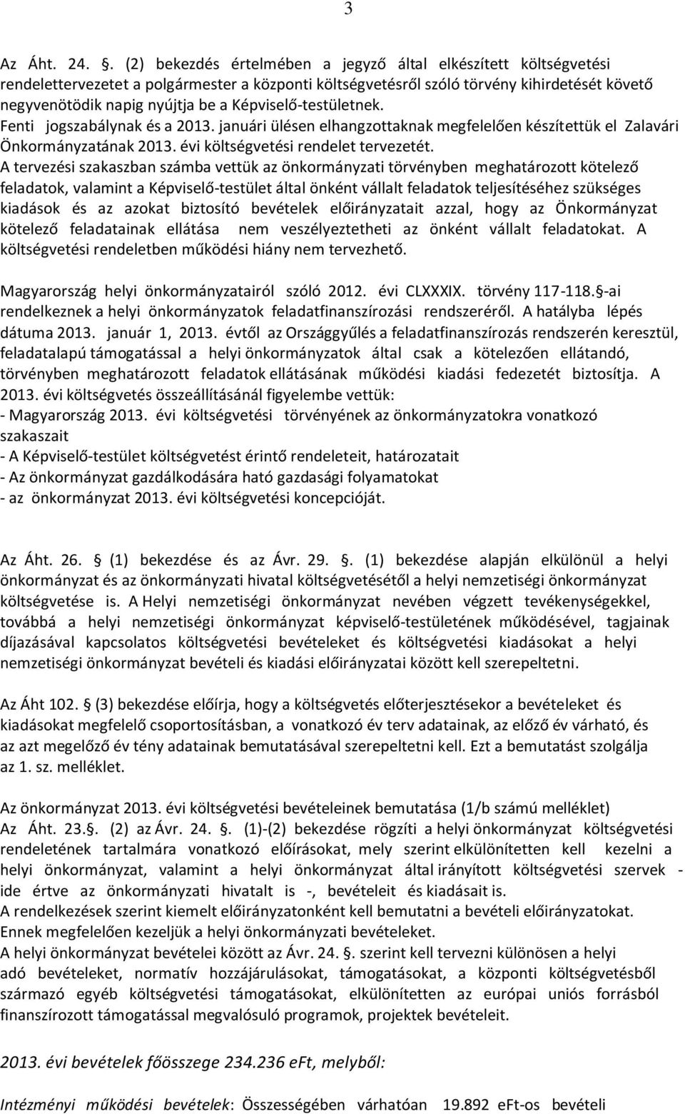 Képviselő-testületnek. Fenti jogszabálynak és a 2013. januári ülésen elhangzottaknak megfelelően készítettük el Zalavári Önkormányzatának 2013. évi költségvetési rendelet tervezetét.