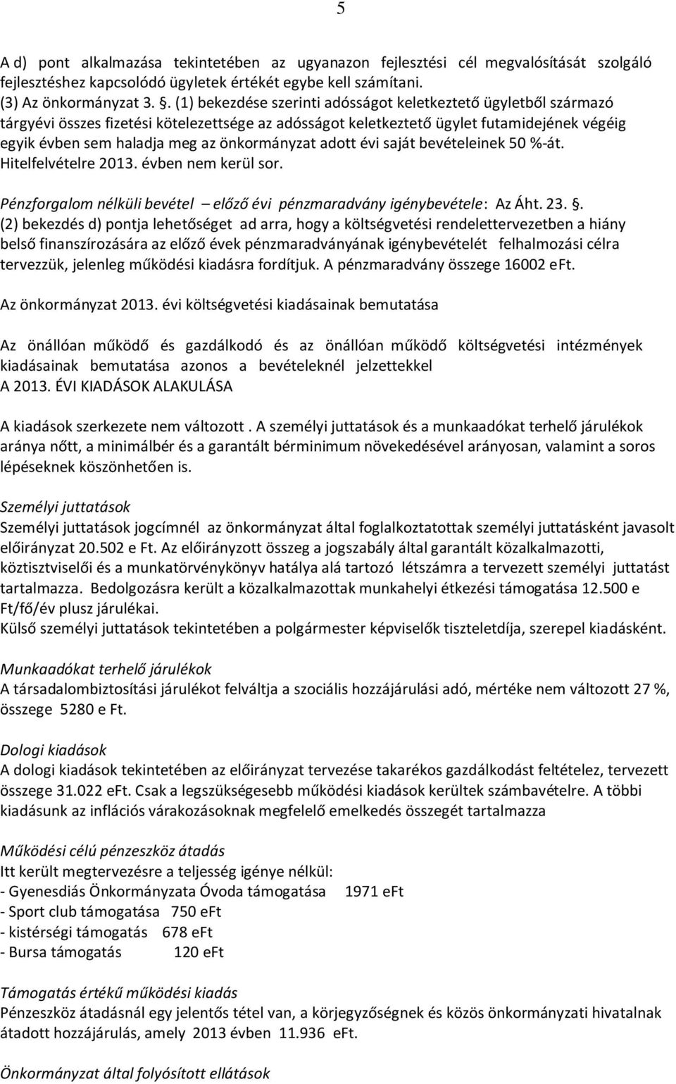 önkormányzat adott évi saját bevételeinek 50 %-át. Hitelfelvételre 2013. évben nem kerül sor. Pénzforgalom nélküli bevétel előző évi pénzmaradvány igénybevétele: Az Áht. 23.