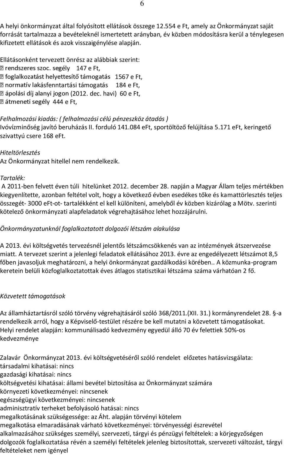 Ellátásonként tervezett önrész az alábbiak szerint: ély 147 e Ft, 1567 e Ft, ásfenntartási támogatás 184 e Ft, (2012. dec.