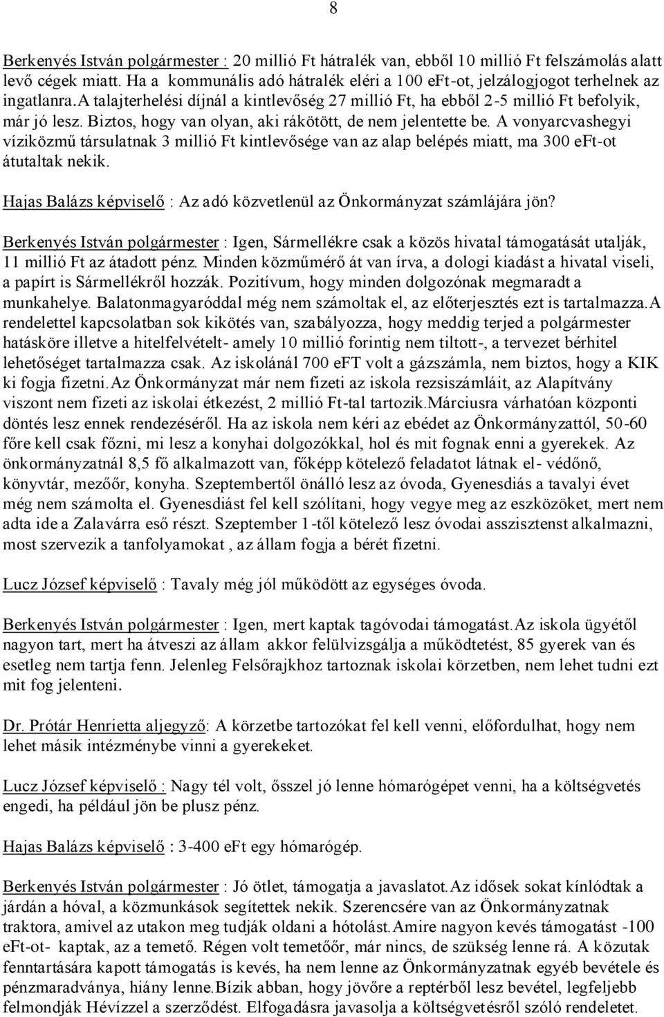 Biztos, hogy van olyan, aki rákötött, de nem jelentette be. A vonyarcvashegyi víziközmű társulatnak 3 millió Ft kintlevősége van az alap belépés miatt, ma 300 eft-ot átutaltak nekik.