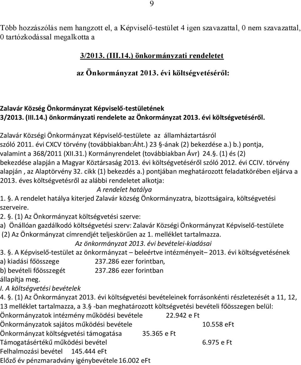 Zalavár Községi Önkormányzat Képviselő-testülete az államháztartásról szóló 2011. évi CXCV törvény (továbbiakban:áht.) 23 -ának (2) bekezdése a.) b.) pontja, valamint a 368/2011 (XII.31.