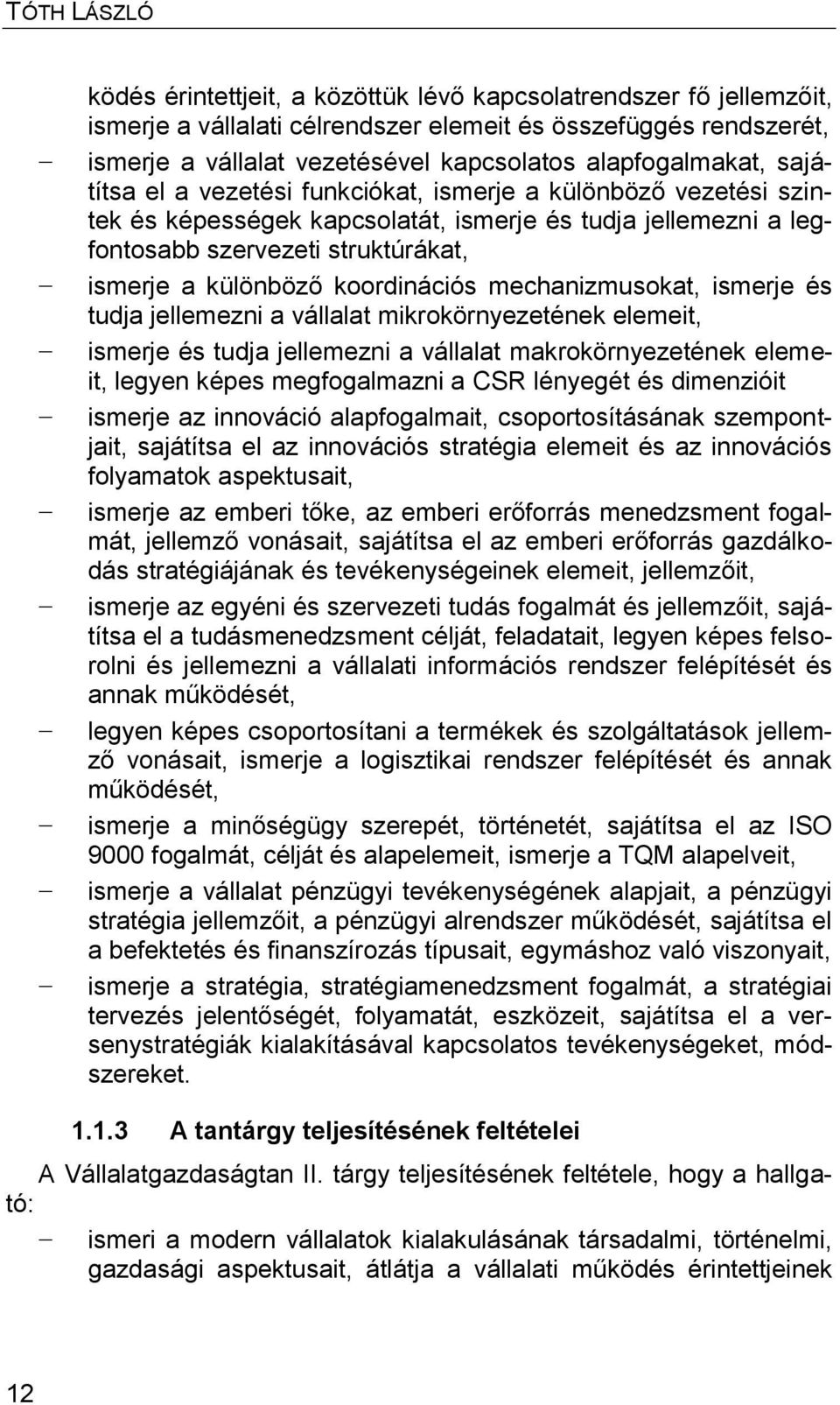 különböző koordinációs mechanizmusokat, ismerje és tudja jellemezni a vállalat mikrokörnyezetének elemeit, ismerje és tudja jellemezni a vállalat makrokörnyezetének elemeit, legyen képes