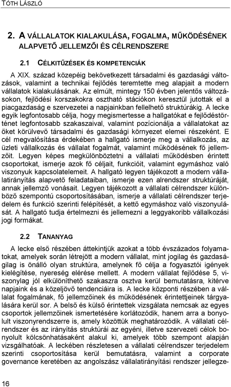 Az elmúlt, mintegy 150 évben jelentős változásokon, fejlődési korszakokra osztható stációkon keresztül jutottak el a piacgazdaság e szervezetei a napjainkban fellelhető struktúrákig.