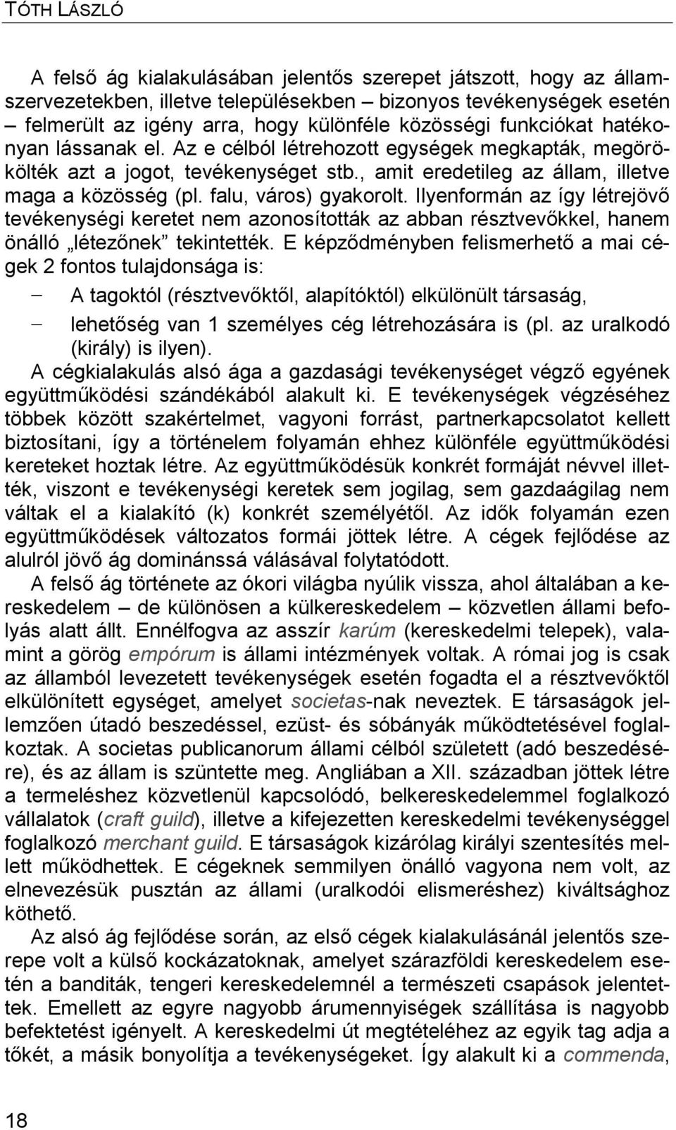 falu, város) gyakorolt. Ilyenformán az így létrejövő tevékenységi keretet nem azonosították az abban résztvevőkkel, hanem önálló létezőnek tekintették.