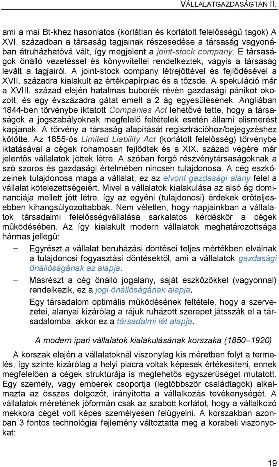 E társaságok önálló vezetéssel és könyvvitellel rendelkeztek, vagyis a társaság levált a tagjairól. A joint-stock company létrejöttével és fejlődésével a XVII.