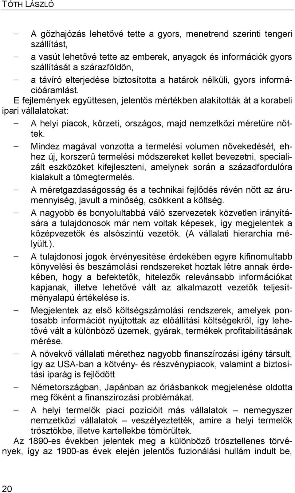 E fejlemények együttesen, jelentős mértékben alakították át a korabeli ipari vállalatokat: A helyi piacok, körzeti, országos, majd nemzetközi méretűre nőttek.