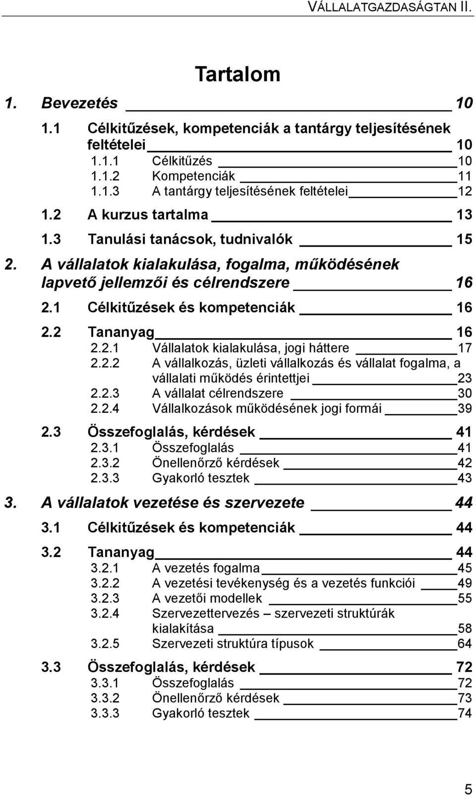 2 Tananyag 16 2.2.1 Vállalatok kialakulása, jogi háttere 17 2.2.2 A vállalkozás, üzleti vállalkozás és vállalat fogalma, a vállalati működés érintettjei 23 2.2.3 A vállalat célrendszere 30 2.2.4 Vállalkozások működésének jogi formái 39 2.