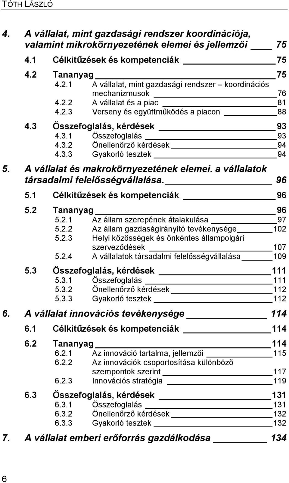 3.2 Önellenőrző kérdések 94 4.3.3 Gyakorló tesztek 94 5. A vállalat és makrokörnyezetének elemei. a vállalatok társadalmi felelősségvállalása. 96 5.1 Célkitűzések és kompetenciák 96 5.2 Tananyag 96 5.