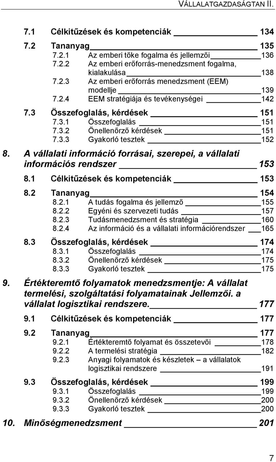 A vállalati információ forrásai, szerepei, a vállalati információs rendszer 153 8.1 Célkitűzések és kompetenciák 153 8.2 Tananyag 154 8.2.1 A tudás fogalma és jellemző 155 8.2.2 Egyéni és szervezeti tudás 157 8.