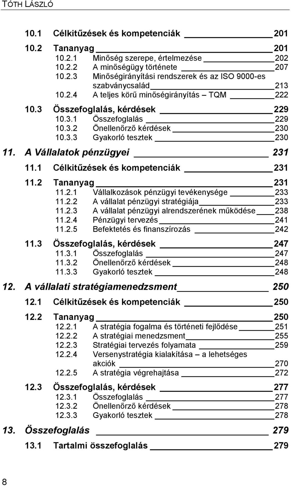 1 Célkitűzések és kompetenciák 231 11.2 Tananyag 231 11.2.1 Vállalkozások pénzügyi tevékenysége 233 11.2.2 A vállalat pénzügyi stratégiája 233 11.2.3 A vállalat pénzügyi alrendszerének működése 238 11.