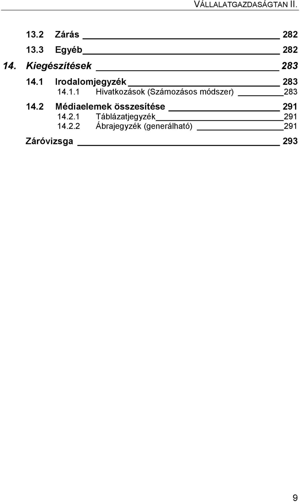 2 Médiaelemek összesítése 291 14.2.1 Táblázatjegyzék 291 14.2.2 Ábrajegyzék (generálható) 291 Záróvizsga 293 9