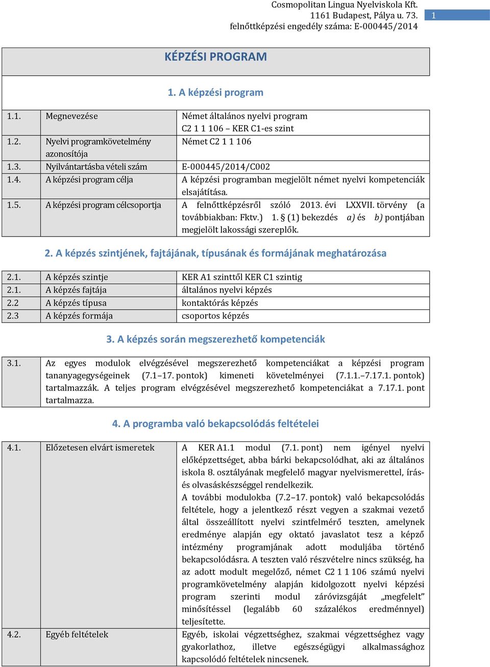 évi LXXVII. törvény (a továbbiakban: Fktv.) 1. (1) bekezdés a) és b) pontjában megjelölt lakossági szereplők. 2. A képzés szintjének, fajtájának, típusának és formájának meghatározása 2.1. A képzés szintje KER A1 szinttől KER C1 szintig 2.