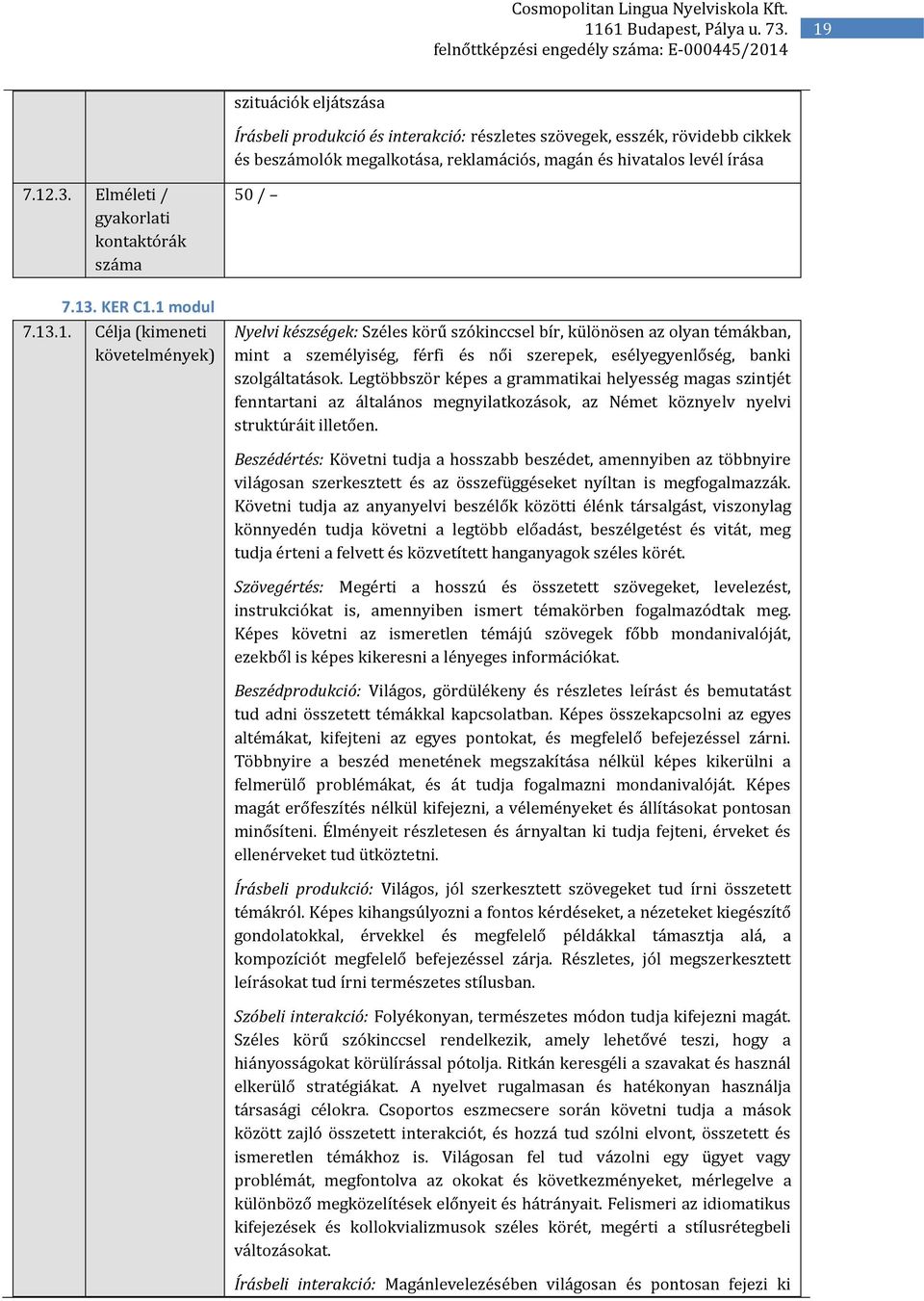 Legtöbbször képes a grammatikai helyesség magas szintjét fenntartani az általános megnyilatkozások, az Német köznyelv nyelvi struktúráit illetően.