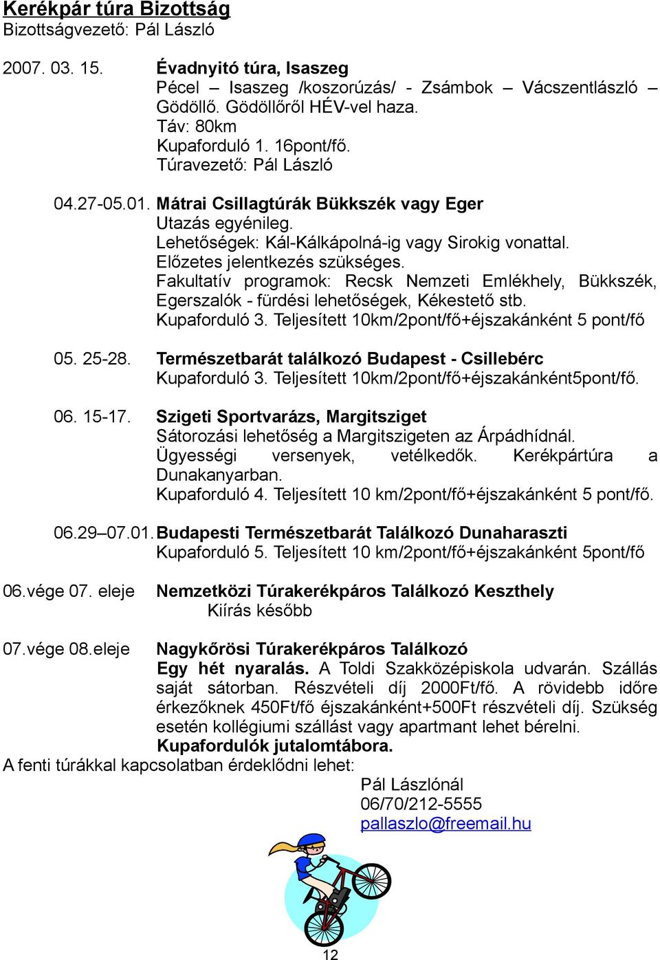 Fakultatív programok: Recsk Nemzeti Emlékhely, Bükkszék, Egerszalók - fürdési lehetőségek, Kékestető stb. Kupaforduló 3. Teljesített 10km/2pont/fő+éjszakánként 5 pont/fő 05. 25-28.