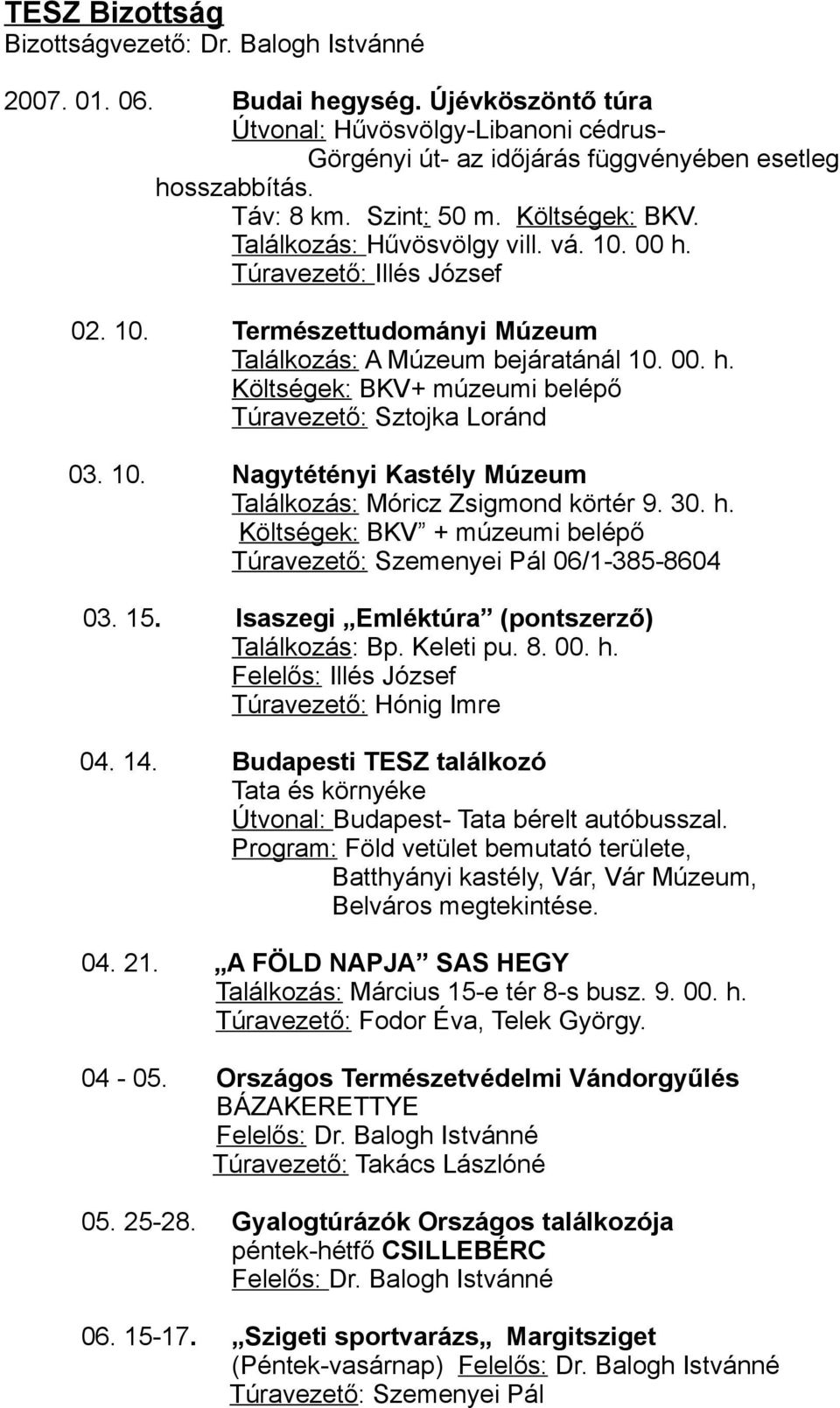 10. Nagytétényi Kastély Múzeum Találkozás: Móricz Zsigmond körtér 9. 30. h. Költségek: BKV + múzeumi belépő Túravezető: Szemenyei Pál 06/1-385-8604 03. 15.