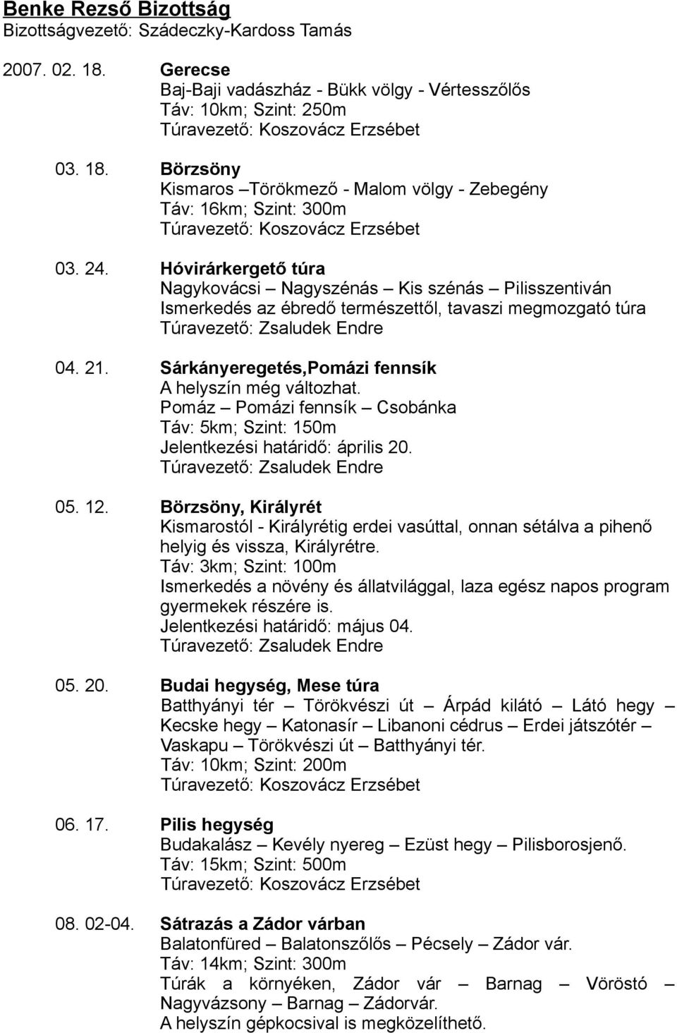 Sárkányeregetés,Pomázi fennsík A helyszín még változhat. Pomáz Pomázi fennsík Csobánka Táv: 5km; Szint: 150m Jelentkezési határidő: április 20. Túravezető: Zsaludek Endre 05. 12.