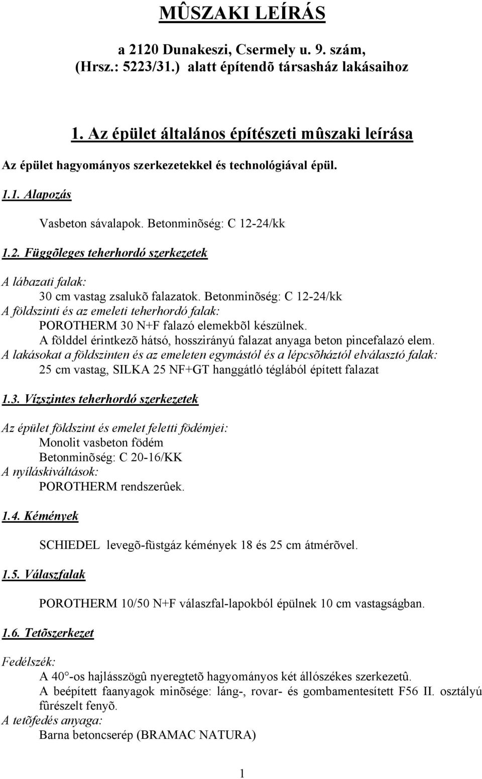 24/kk 1.2. Függõleges teherhordó szerkezetek A lábazati falak: 30 cm vastag zsalukõ falazatok.