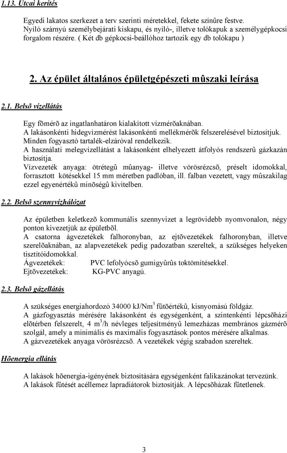 A lakásonkénti hidegvízmérést lakásonkénti mellékmérõk felszerelésével biztosítjuk. Minden fogyasztó tartalék-elzáróval rendelkezik.