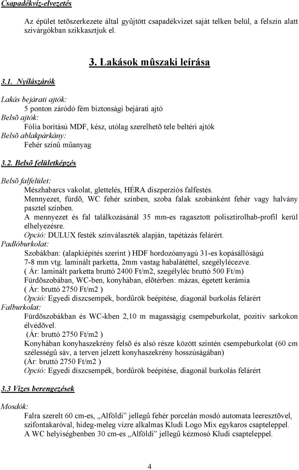 mûanyag 3.2. Belsõ felületképzés Belsõ falfelület: Mészhabarcs vakolat, glettelés, HÉRA diszperziós falfestés.