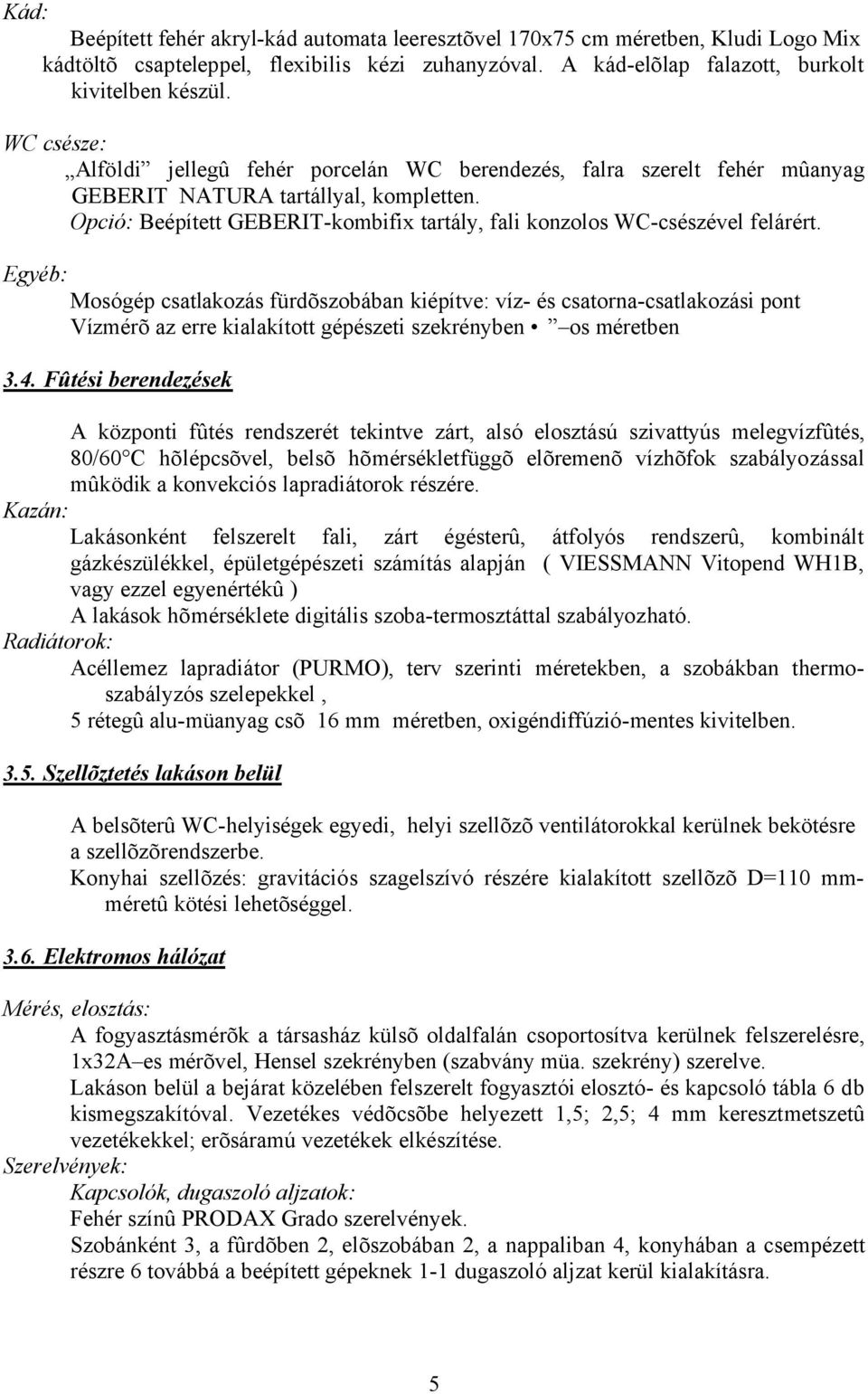 Opció: Beépített GEBERIT-kombifix tartály, fali konzolos WC-csészével felárért.