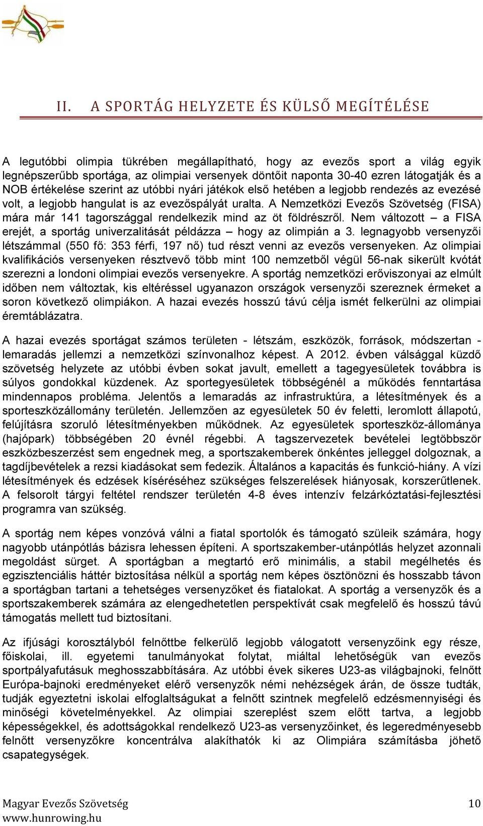 A Nemzetközi Evezős Szövetség (FISA) mára már 141 tagországgal rendelkezik mind az öt földrészről. Nem változott a FISA erejét, a sportág univerzalitását példázza hogy az olimpián a 3.