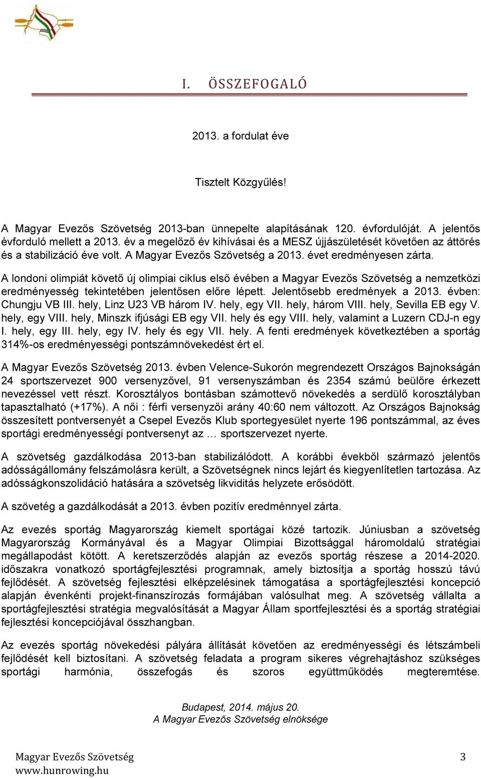 A londoni olimpiát követő új olimpiai ciklus első évében a a nemzetközi eredményesség tekintetében jelentősen előre lépett. Jelentősebb eredmények a 2013. évben: Chungju VB III.