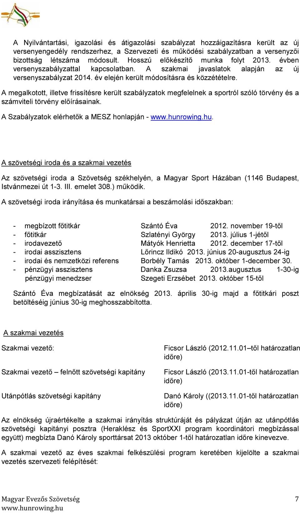 A megalkotott, illetve frissítésre került szabályzatok megfelelnek a sportról szóló törvény és a számviteli törvény előírásainak. A Szabályzatok elérhetők a MESZ honlapján -.