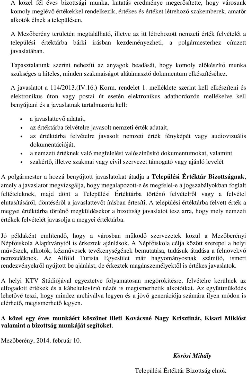 Tapasztalatunk szerint nehezíti az anyagok beadását, hogy komoly előkészítő munka szükséges a hiteles, minden szakmaiságot alátámasztó dokumentum elkészítéséhez. A javaslatot a 114/(IV.16.) Korm.