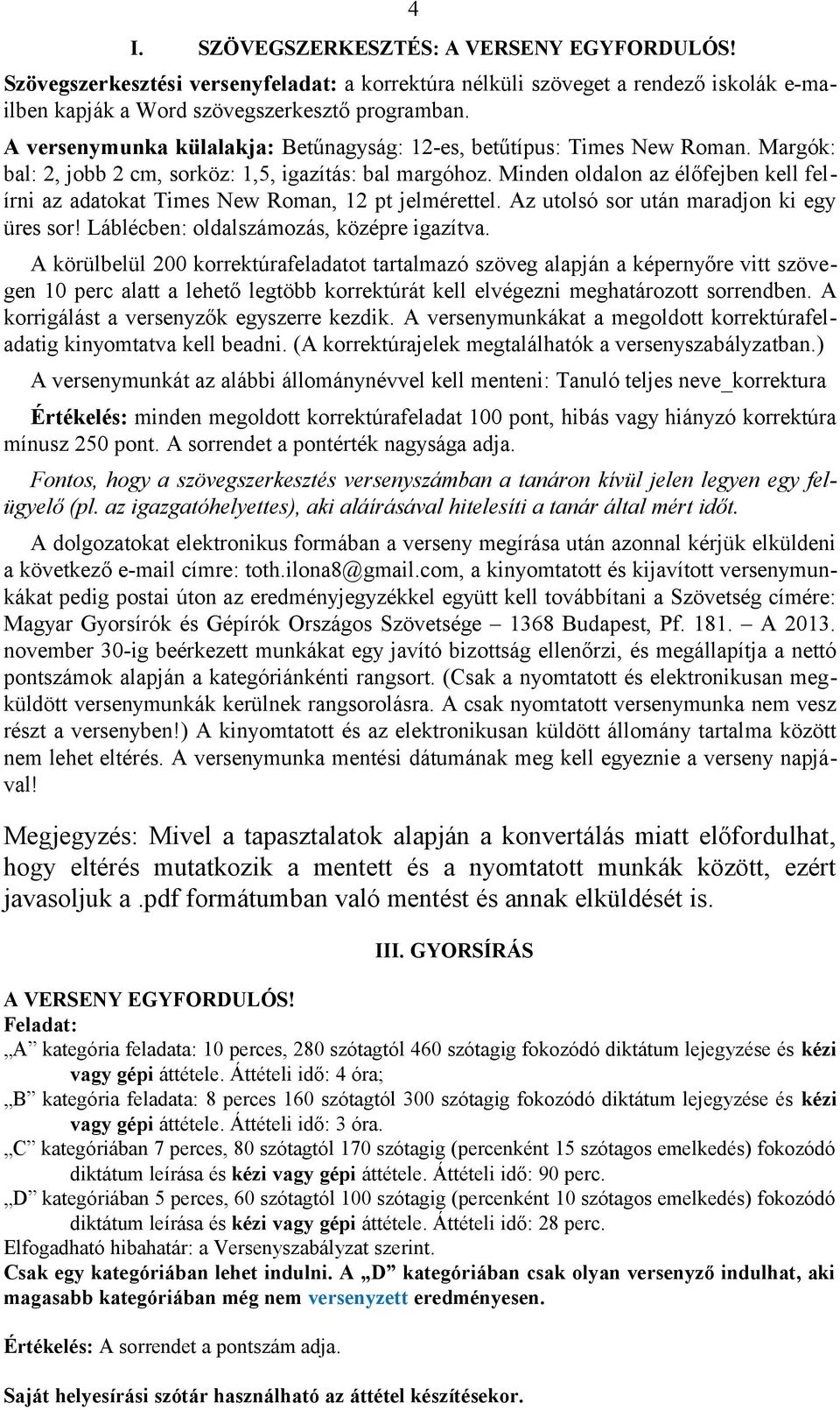 Minden oldalon az élőfejben kell felírni az adatokat Times New Roman, 12 pt jelmérettel. Az utolsó sor után maradjon ki egy üres sor! Láblécben: oldalszámozás, középre igazítva.